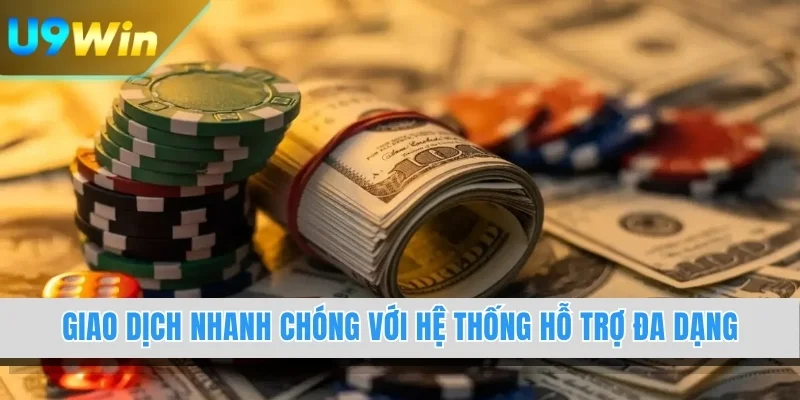 Giao dịch nhanh chóng với hệ thống hỗ trợ đa dạng
