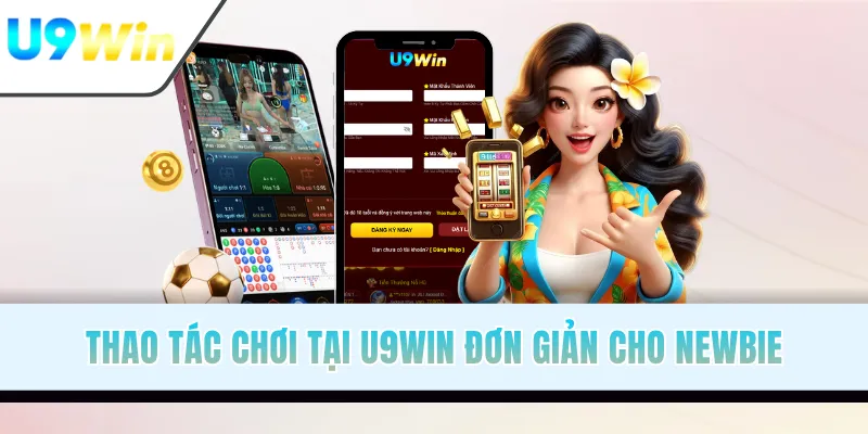 Thao tác chơi tại U9WIN đơn giản cho newbie